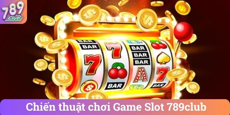 Chien thuat choi Game Slot 789club Chiến thuật chơi Game Slot 789club