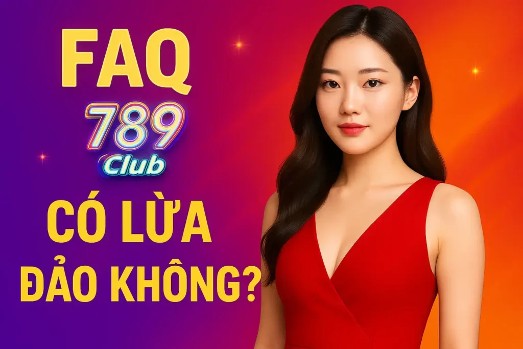 FAQ 789club có lừa đảo không
