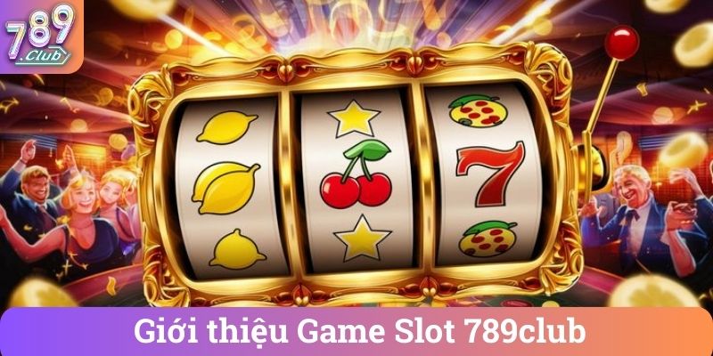 Gioi thieu Game Slot 789club Giới thiệu Game Slot 789club