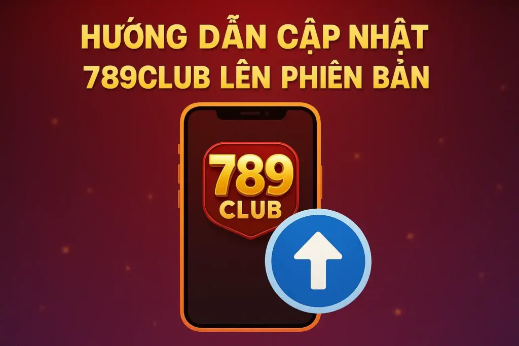 Hướng Dẫn Cập Nhật 789club Lên Phiên Bản
