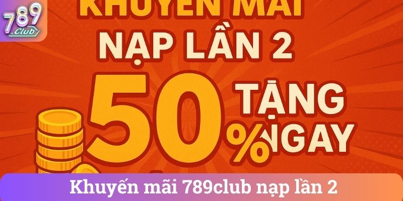 Khuyen mai 789club nap lan 2 Khuyến mãi 789club nạp lần 2