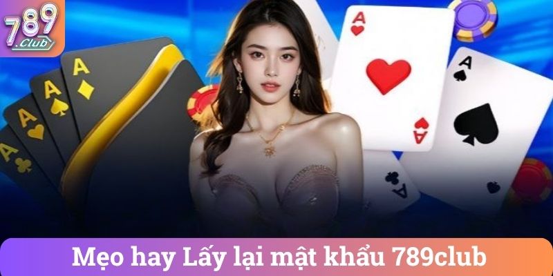 Meo hay Lay lai mat khau 789club Mẹo hay Lấy lại mật khẩu 789club
