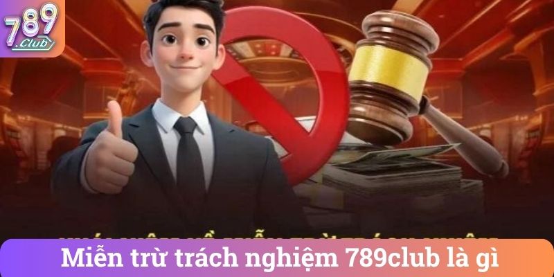 Miễn trừ trách nghiệm 789club là gì