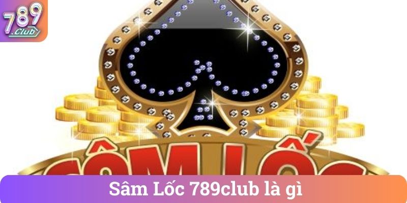Sam Loc 789club la gi Sâm Lốc 789club là gì