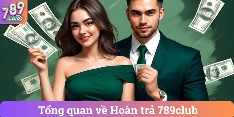 Tổng quan về Hoàn trả 789club