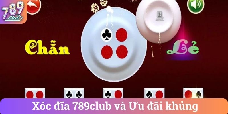 Xóc đĩa 789club và Ưu đãi khủng